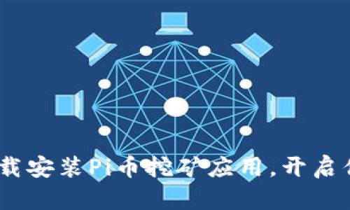 如何轻松开始：下载安装Pi币挖矿应用，开启你的数字货币之旅