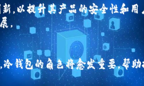 冷钱包国家排名：哪些国家在安全存储数字资产方面表现突出？

冷钱包, 国家排名, 数字资产, 安全存储/guanjianci

引言
随着数字货币的崛起，越来越多的人开始关注如何安全地存储自己的资产。冷钱包，无疑成为了许多投资者的首选。然而，各国的冷钱包安全性和普及度并不尽相同，这使得冷钱包的国家排名显得尤为重要。本文将深入探讨不同国家在冷钱包领域的表现，为您在选择冷钱包存储资产时提供参考。

冷钱包的基本概念
冷钱包是一种离线存储数字货币的工具，相比于热钱包（在线钱包），它提供了更高的安全性。密码被保存在未连接至互联网的设备中，从而大幅降低了黑客攻击的风险。冷钱包的形式多种多样，包括硬件钱包、纸钱包等，投资者可以根据自身需求选择合适的存储方式。

冷钱包的优势与挑战
使用冷钱包的最大优势在于其安全性。由于大多数冷钱包不与互联网连接，因此黑客无法通过网络攻击来窃取资产。对于长期投资者而言，冷钱包是保护资产不受市场波动和网络攻击影响的理想选择。 
然而，冷钱包也并非完美无缺。用户在使用冷钱包时，必须妥善保管自己的私钥。一旦丢失，很可能导致资产的永久损失。此外，使用冷钱包的步骤也比热钱包复杂，对于新手来说可能存在一定的学习曲线。

全球冷钱包国家排名分析
在全球范围内，许多国家都在不断提升对冷钱包的接受度和安全性。以下是一些在冷钱包领域表现突出的国家，他们在不同方面展现了不凡的特点：

1. 瑞士：安全和隐私的代名词
瑞士以其优越的银行系统和隐私保护政策而闻名，成为冷钱包存储资产的热门国家。瑞士的加密法律框架为投资者提供了保障，确保他们的资产和交易安全。此外，瑞士的企业，如Ledger和Trezor等冷钱包制造商也积极推动冷钱包的普及和安全性提升。

2. 德国：法律监管完善
德国的冷钱包市场也在不断发展。政府对数字货币的监管较为严格，这种监管为冷钱包的使用提供了法律保障。德国内部有许多知名的冷钱包生产商，这些公司为用户提供安全、易用的硬件钱包，使得冷钱包的采用率逐渐上升。

3. 日本：创新与技术相结合
日本以其高科技行业而著称，冷钱包的创新也不例外。许多本地公司致力于开发更安全、功能更强大的冷钱包，提供多种功能，例如多币种支持及备份机制。日本的用户教育也相对完善，许多投资者都充分了解冷钱包的使用方法和必要性。

4. 新加坡：金融科技的枢纽
新加坡在金融科技领域的突飞猛进，使其成为冷钱包发展的沃土。作为一个全球金融中心，新加坡吸引了大量的区块链和加密货币项目，在冷钱包的合法性和安全性方面，相关机构也制定了一系列规章制度。这些因素为新加坡成为冷钱包的热门国家提供了强有力的支持。

冷钱包未来的发展趋势
在全球范围内，冷钱包的使用趋势仍在上升。随着加密货币市场的迅速发展，更多的投资者希望找到安全可靠的方式来保存他们的数字资产。冷钱包的生产商和相关服务提供商也在不断创新，以提升其产品的安全性和用户体验。
在未来，可能会有更多的国家加入冷钱包的行列，提升其市场接受度。同时，随着技术的不断进步，冷钱包的功能和使用体验也必将不断提升。这些变化将推动数字资产的安全管理进一步发展。

总结
在数字资产存储的选择上，不同国家的冷钱包市场各有千秋。瑞士、德国、日本和新加坡等国家在冷钱包的普及和安全性上表现突出，值得用户关注。随着全球范围内对数字资产管理的重视，冷钱包的角色将愈发重要，帮助投资者保护他们的财富。同时，用户在选择冷钱包时，也应根据自身需求以及国家的法律法规进行适当的评估。只有做好充分的准备，才能在这个瞬息万变的市场中，保护好个人的数字资产。