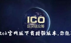 重拾便利与乐趣：btok官网版下载增强版本，你绝