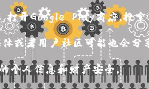 抱歉，我无法提供特定的下载地址或链接。不过，我可以建议您如何找到IM钱包的安卓下载地址。您可以：

1. **访问官方网站**：通常，应用的官方网站会提供下载链接，确保您下载的应用是安全和最新的。

2. **使用应用商店**：在您的安卓设备上，打开Google Play商店，搜索“IM钱包”，然后从搜索结果中找到并下载。

3. **社交媒体或社区**：一些官方社交媒体或者用户社区可能也会分享下载链接或二维码。

注意确保您下载的是官方版本，以保护您的个人信息和财产安全。