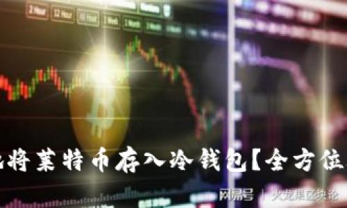 如何安全地将莱特币存入冷钱包？全方位攻略与技巧