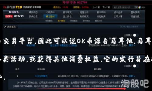 OK币（OKB）是由OKEx交易所推出的一种数字货币。OKEx是一家总部位于马耳他的加密货币交易平台，因此可以说OK币源自马耳他。马耳他被誉为“区块链岛”，因其对加密货币和区块链技术的积极支持和友好的监管环境而闻名。

OKB是一种实用型代币，用户可以在OKEx平台上使用它来支付交易手续费、参与交易所的各类活动，或获得其他消费权益。它的发行旨在提高用户体验，并吸引更多用户使用OKEx平台。

如果你对OK币或相关的数字货币感兴趣，可以进一步了解其功能、使用场景及未来发展趋势。