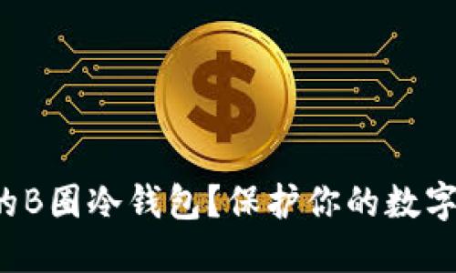 如何选择适合你的B圈冷钱包？保护你的数字资产从这里开始！