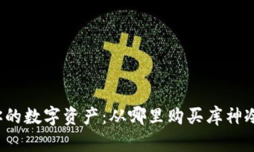 保护你的数字资产：从哪里购买库神冷钱包？