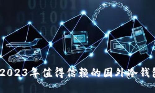 安全无忧：2023年值得信赖的国外冷钱包软件推荐