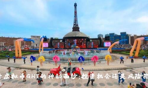 揭开虚拟币GHT的神秘面纱：投资机会还是风险陷阱？