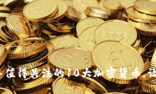 走进未来：2023年值得关注的10大加密货币，让你抓住投资机遇！