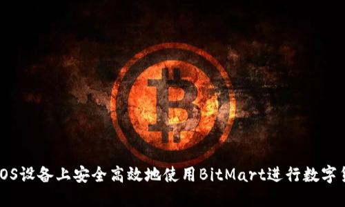 如何在iOS设备上安全高效地使用BitMart进行数字货币交易