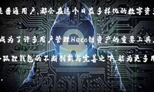 小狐狸钱包支持Heco链的全面解析：你的数字资产新选择

小狐狸钱包, Heco链, 数字资产, 钱包应用/guanjianci

为什么选择小狐狸钱包？
在如今这个数字资产交易愈发频繁的时代，找到一款靠谱的数字钱包显得尤为重要。小狐狸钱包凭借其良好的用户体验，以及在区块链技术上的出色表现，正在逐渐成为用户的热门选择。

那么，小狐狸钱包究竟研究了哪些优势，能够吸引如此多的用户呢？它的安全性、功能性和易用性都是用户们最为看重的几个方面。而在这其中，支持Heco链，无疑让小狐狸钱包更具备吸引力。

Heco链：一个值得关注的区块链平台
现在，我们先来聊一聊Heco链。Heco链是一个高效且低成本的智能合约平台，由火币生态系统（Huobi）推出。相比于以太坊等传统链，Heco链在交易速度和费用上具有显著优势，非常适合各种DeFi应用和NFT项目的落地。

正因为Heco链的这些特点，越来越多的开发者和用户参与其中。小狐狸钱包选择支持Heco链，正是为了迎合这种趋势，让用户能够更加便利地管理和交易他们在Heco链上拥有的数字资产。

小狐狸钱包如何支持Heco链？
小狐狸钱包对Heco链的支持体现在多个方面。首先，它允许用户创建Heco链上的地址，方便用户随时随地存储和发送Heco资产。其次，小狐狸钱包还提供了一键切换网络的功能，用户只需简单点击，即可在不同链之间自由转换，大大提升了使用的便利性。

此外，小狐狸钱包也支持Heco链上的DApp（去中心化应用），无论是DeFi协议、流动性挖矿，还是NFT市场，用户均可通过小狐狸钱包轻松访问。这种一站式的服务体验，使得用户在进行数字资产操作的时候，不再需要频繁切换不同的平台，节省了时间和精力。

用户如何在小狐狸钱包内操作Heco链资产？
在小狐狸钱包内操作Heco链资产其实非常简单，用户只需按照以下步骤进行操作。首先，确保用户已经在小狐狸钱包中添加了Heco链网络。如果没有，可以通过钱包的设置选项进行添加。接着，用户需要创建或导入一个Heco链地址。

在确保网络设置无误后，用户就可以进行资产的存取、转账及购买等操作了。无论是接收Heco链上的代币，还是将其转账至他人账户，操作界面友好且直观，用户只需按照提示逐步完成。

安全性：小狐狸钱包的保障
安全问题是所有数字资产用户都无法忽视的关键。小狐狸钱包采用了一系列安全技术来保护用户资产。用户的私钥经过加密处理，并存储在用户的设备上，避免了集中式存储带来的安全隐患。此外，小狐狸钱包支持多重签名功能，进一步增强了资金的安全性。

同时，小狐狸钱包定期进行系统更新，修复潜在的安全漏洞。因此，用户可以在相对安全的环境中进行数字资产的管理和交易。更重要的是，小狐狸钱包的技术团队也与区块链领域的安全专家紧密合作，确保在不断迭代中保持安全防护的最佳状态。

小狐狸钱包未来的发展前景
随着加密货币市场的不断发展，用户对钱包功能的需求也在持续增长。小狐狸钱包积极响应市场变化，预计将在未来推出更多的功能模块，例如支持更多链的资产、增强的隐私保护措施，以及与更多金融服务的打通，进一步提升用户体验。

同时，小狐狸钱包还将不断扩展其DApp市场，使用户更容易找到新鲜的项目和DeFi机会。无论是投资者还是普通用户，都会在这个日益多样化的数字资产生态中找到适合自己的工具和资源。

总结
小狐狸钱包对Heco链的支持，不仅提升了其市场竞争力，还为用户提供了更多的选择和便利。如今，它已经成为了许多用户管理Heco链资产的重要工具。

通过其独特的操作界面和强大的功能，小狐狸钱包能够帮助用户轻松掌握自己的数字资产。希望未来，在小狐狸钱包的不断创新与完善之下，能为更多用户带来更好的使用体验，让数字资产管理变得更加简单与安全。

无论你是投资者，还是对区块链感兴趣的普通用户，小狐狸钱包都将是你在Heco链上理想的数字钱包选择。