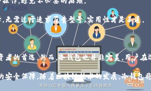 冷钱包指什么？揭秘数字货币安全存储的关键

冷钱包, 数字货币, 区块链, 安全存储/guanjianci

什么是冷钱包？

冷钱包是数字货币存储的一个重要概念，尤其在区块链和加密货币逐渐走入大众视野的今天。与热钱包（在线钱包）不同，冷钱包是指不与互联网直接连接的存储方式。简单来说，冷钱包可视为一种“离线”的钱包，旨在保护用户的数字资产不受黑客攻击与网络威胁。

冷钱包的工作原理

冷钱包的主要原理是将私钥（用于证明资产所有权的关键）保存在不联网的环境中。这也就意味着，即使黑客通过互联网尝试盗取资金，也无法轻易接触到冷钱包里存储的私钥。冷钱包分为硬件钱包、纸钱包等形式，每一种都各具特点，满足不同用户的需求。

冷钱包的类型

从整体来看，冷钱包可分为几种主要类型：硬件钱包、纸钱包和声学钱包等。

strong1. 硬件钱包：/strong这是最为常见的一种冷钱包。它通常以一个小型的USB设备存在，用户可以通过将其连接到计算机来进行交易，但在未连接网络时，私钥将一直保存在该设备上。这种设备通常具有强大的加密功能，几乎不可能被物理攻击者破解。

strong2. 纸钱包：/strong 纸钱包是一种极简单但有效的冷存储方式。它就是把公钥和私钥打印在纸张上，并妥善保存。这个方法的优点在于它的离线存储特性，但也有一定风险，比如纸张可能会损毁或遗失，因此保存时需格外小心。

strong3. 声学钱包：/strong这种冷钱包方式利用声波传输数据，确保信息不易被窃取。虽然相对较少见，但在某些特定场景下，声学钱包彰显出其独特的优势。

冷钱包的优缺点

冷钱包在数字货币安全存储方面有其独特优势，但也并非没有缺陷。理解这些优缺点，对用户选择合适的钱包至关重要。

strong优点：/strong

ul
    listrong更高的安全性：/strong由于冷钱包不常在线，因此受到网络攻击的风险显著降低，用户可以更加放心地存储大量的数字资产。/li
    listrong控制权：/strong在冷钱包中，用户拥有对私钥的完全控制权，意味着无需依赖第三方服务提供商，从而减少了被盗取或丢失的可能。/li
    listrong长期存储：/strong冷钱包适合长期持有的投资者，可以将数字资产安全地存放多年，避免频繁的交易带来的安全风险。/li
/ul

strong缺点：/strong

ul
    listrong不便捷：/strong相较于热钱包，冷钱包在交易时较为繁琐，用户需进行一定的操作步骤方可完成。因此，活跃交易者在使用冷钱包时可能会感到不便。/li
    listrong丢失风险：/strong如果存放冷钱包的介质（如硬件钱包或纸钱包）丢失或损毁，用户可能面临无法找回数字资产的风险，适当的备份显得尤为重要。/li
/ul

如何选择适合的冷钱包

在面临多种冷钱包选择时，用户需考虑以下几个因素，以找到最符合自身需求的存储方式。

strong1. 安全性优先：/strong选择具有良好口碑、安全性能突出的品牌及设备。阅读用户评论和专业测评，以便对钱包的安全性有深入了解。

strong2. 用户友好性：/strong对于新手来说，简单易用的冷钱包功能尤为重要，确保能够低门槛地完成各种操作，避免不必要的麻烦。

strong3. 价格：/strong硬件钱包的价格差别较大，从几十美元到数百美元不等，应结合自己的预算合理选择。无需过于追求昂贵型号，实用性才是王道。

结论

冷钱包在数字货币的安全存储中扮演着不可或缺的角色，其安全性、控制权与长期存储的特性成为了许多投资者的首选。然而，冷钱包也并非完美，用户在选择时应充分了解其优缺点，综合考虑自身的交易习惯、需求以及安全意识，做出最优的选择。

无论你是刚接触数字货币的新手，还是经验丰富的投资者，冷钱包的使用都能为你的数字资产提供一份额外的安全保障。随着区块链技术的发展，冷钱包将持续演化，未来或将出现更多新颖的存储方案，以满足用户日益增长的安全需求。