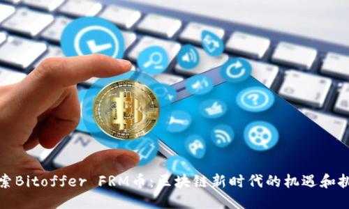 探索Bitoffer FRM币：区块链新时代的机遇和挑战