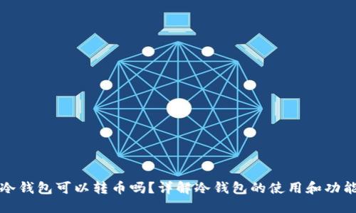 冷钱包可以转币吗？详解冷钱包的使用和功能