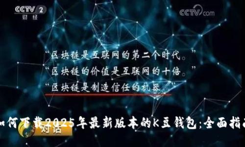如何下载2025年最新版本的K豆钱包：全面指南