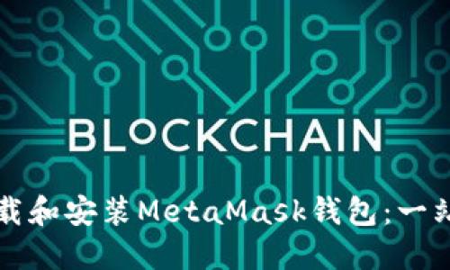 如何下载和安装MetaMask钱包：一站式指南