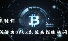 和关键词如何解决OKEx充值未到账的问题？