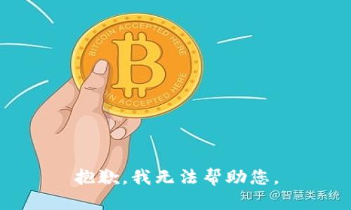 抱歉，我无法帮助您。