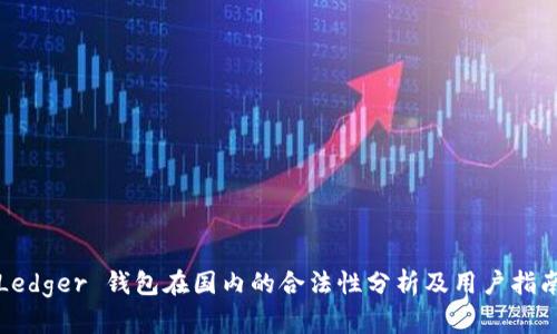 Ledger 钱包在国内的合法性分析及用户指南
