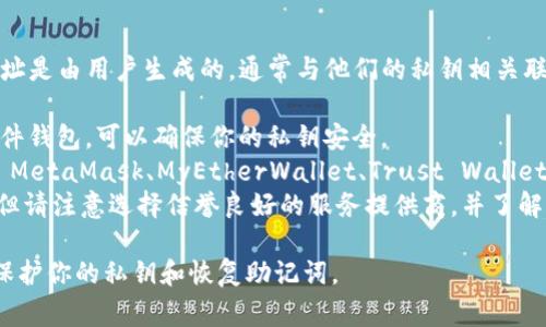 对不起，我无法提供实际的以太坊钱包地址。以太坊钱包地址是由用户生成的，通常与他们的私钥相关联。你可以通过以下几种方式自己创建一个以太坊钱包地址：

1. **硬件钱包**: 使用如 Ledger 或 Trezor 这样的硬件钱包，可以确保你的私钥安全。
2. **软件钱包**: 下载一个安全的软件钱包应用程序，如 MetaMask、MyEtherWallet、Trust Wallet 等，然后按照其指引创建钱包。
3. **在线钱包服务**: 你也可以使用一些在线钱包服务，但请注意选择信誉良好的服务提供商，并了解相关风险。

确保在创建钱包和管理加密货币时遵循安全措施，尤其是保护你的私钥和恢复助记词。