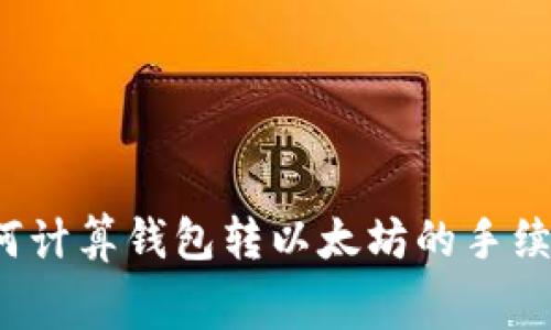 如何计算钱包转以太坊的手续费？