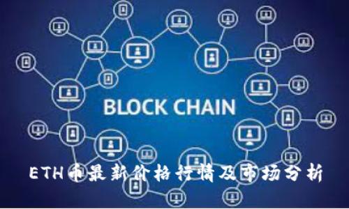 ETH币最新价格行情及市场分析