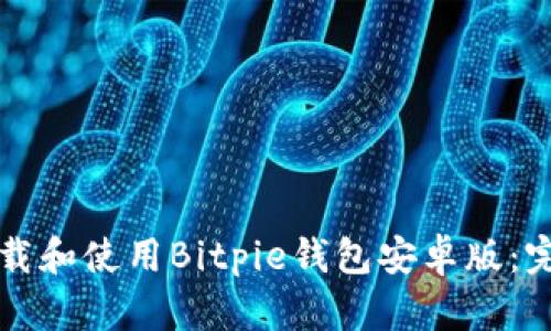 如何下载和使用Bitpie钱包安卓版：完整指南