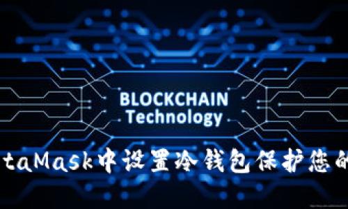 如何在MetaMask中设置冷钱包保护您的数字资产