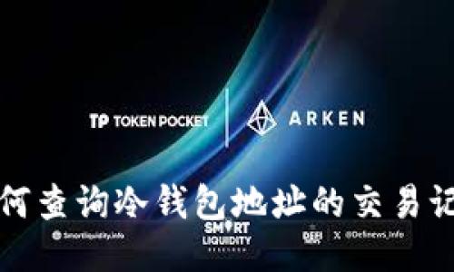如何查询冷钱包地址的交易记录