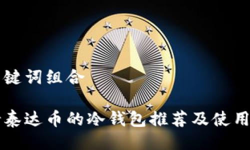 与关键词组合

支持泰达币的冷钱包推荐及使用指南