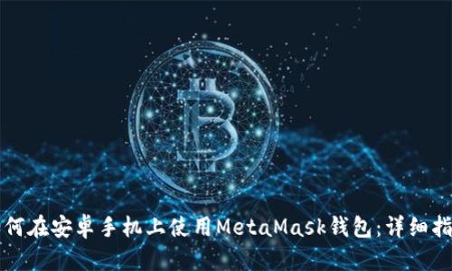 如何在安卓手机上使用MetaMask钱包：详细指南