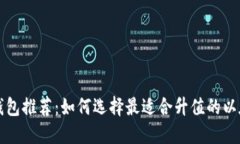 以太坊钱包推荐：如何选择最适合升值的以太坊