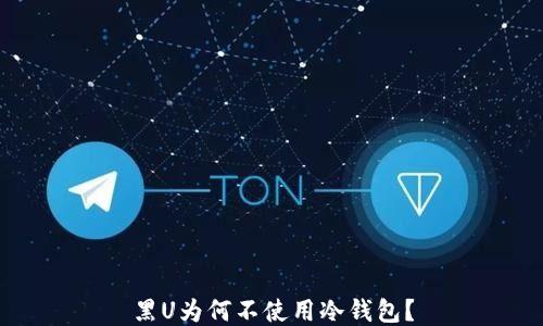 
黑U为何不使用冷钱包？