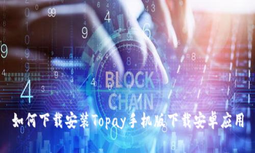 如何下载安装Topay手机版下载安卓应用