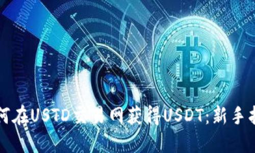 如何在USTD交易网获得USDT：新手指南