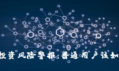 虚拟币投资风险警报：普通用户该如何应对？