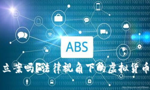 虚拟币能立案吗？法律视角下的虚拟货币问题分析