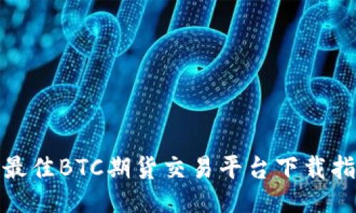 : 最佳BTC期货交易平台下载指南