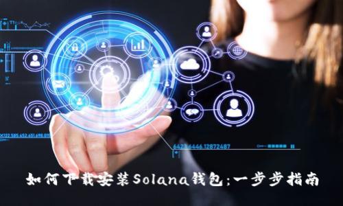 如何下载安装Solana钱包：一步步指南