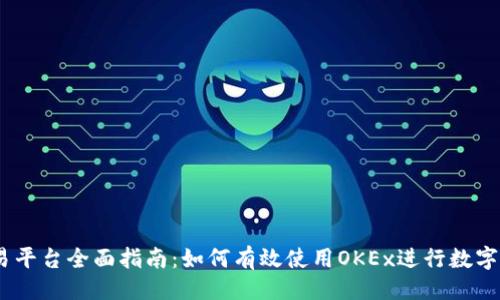 ```xml
OKEx交易平台全面指南：如何有效使用OKEx进行数字资产交易
