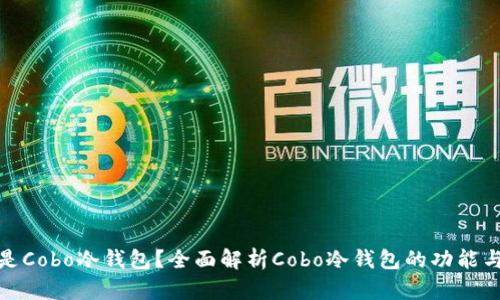 什么是Cobo冷钱包？全面解析Cobo冷钱包的功能与优势