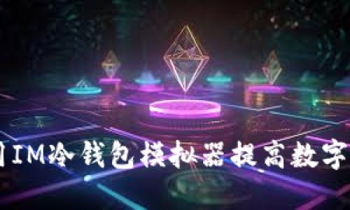 zhi如何使用IM冷钱包模拟器提高数字资产安全性