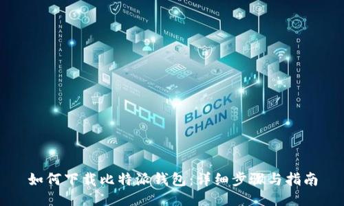 如何下载比特派钱包：详细步骤与指南