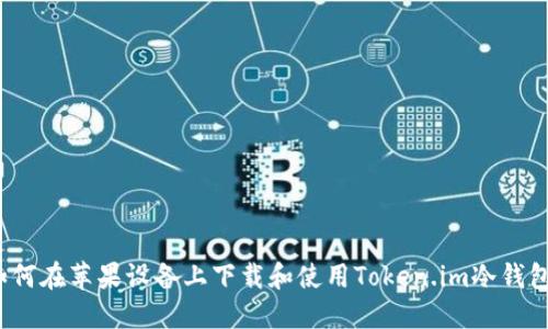 如何在苹果设备上下载和使用Token.im冷钱包？