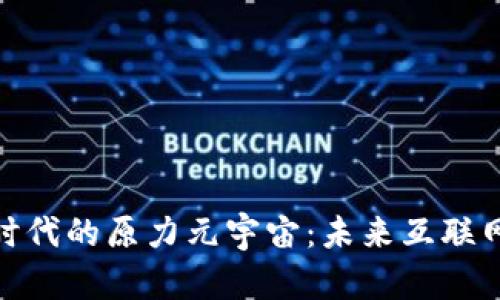 和关键词

Web 3.0时代的原力元宇宙：未来互联网的新视界