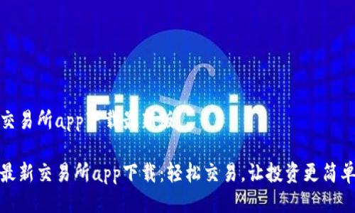 交易所app下载最新版

最新交易所app下载：轻松交易，让投资更简单