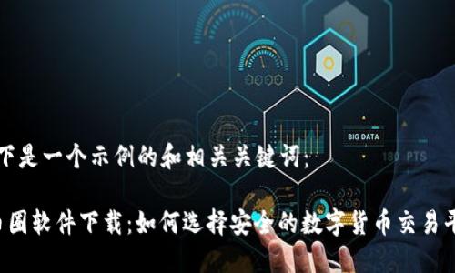 以下是一个示例的和相关关键词：

 币圈软件下载：如何选择安全的数字货币交易平台