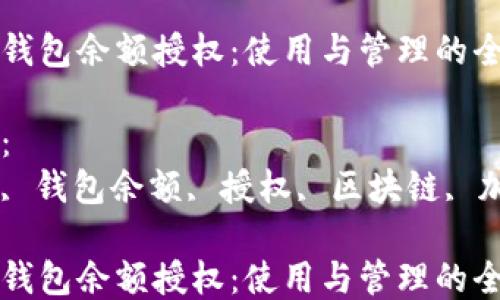 
以太坊钱包余额授权：使用与管理的全面指南

关键词：
以太坊, 钱包余额, 授权, 区块链, 加密货币

以太坊钱包余额授权：使用与管理的全面指南