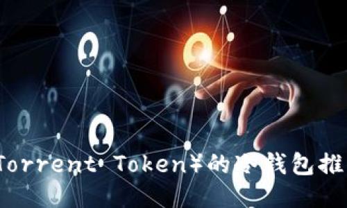 支持BTT（BitTorrent Token）的冷钱包推荐及使用指南