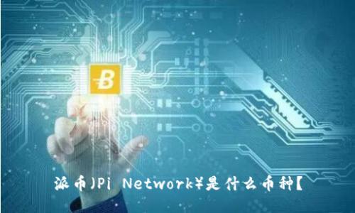 派币（Pi Network）是什么币种？