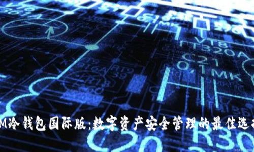 IM冷钱包国际版：数字资产安全管理的最佳选择