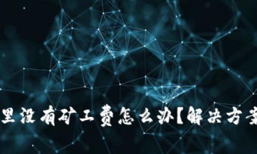 以太坊钱包里没有矿工费怎么办？解决方案与技巧分析
